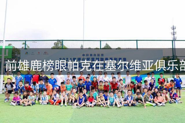 前雄鹿榜眼帕克在塞尔维亚俱乐部处境艰难