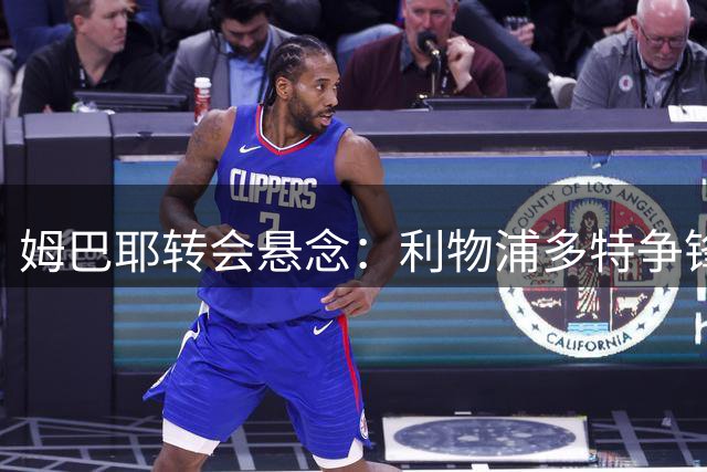 姆巴耶转会悬念：利物浦多特争锋，巴黎今夏大洗牌持续发酵