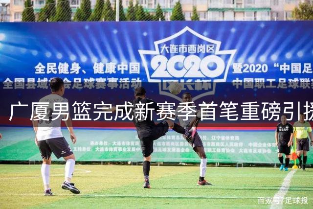 广厦男篮完成新赛季首笔重磅引援 喀麦隆国手诺科正式加盟