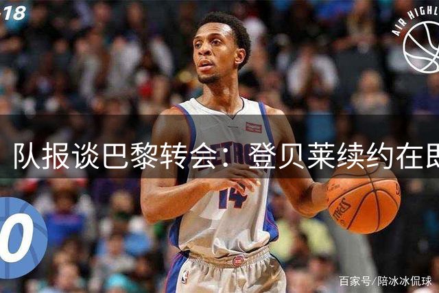 队报谈巴黎转会：登贝莱续约在即，桑谢斯离队进入倒计时