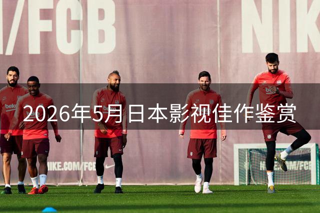 2026年5月日本影视佳作鉴赏